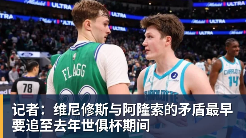 九游体育记者：维尼修斯与阿隆索的矛盾最早要追至去年世俱杯期间