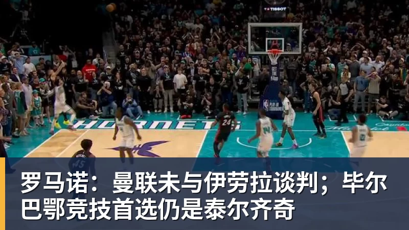九游体育罗马诺：曼联未与伊劳拉谈判；毕尔巴鄂竞技首选仍是泰尔齐奇