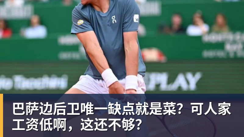 九游体育巴萨边后卫唯一缺点就是菜？可人家工资低啊，这还不够？