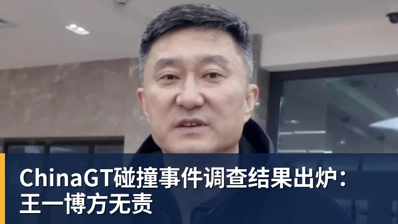 九游体育ChinaGT碰撞事件调查结果出炉：王一博方无责