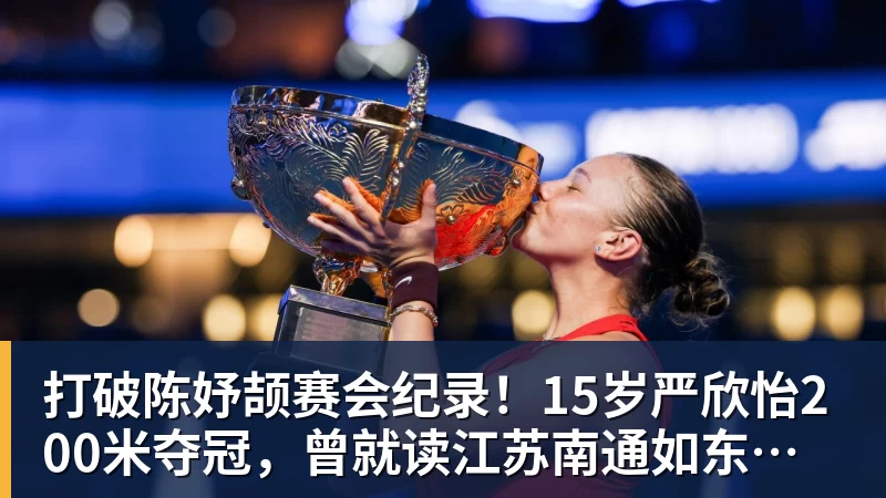九游体育打破陈妤颉赛会纪录！15岁严欣怡200米夺冠，曾就读江苏南通如东县实验中学