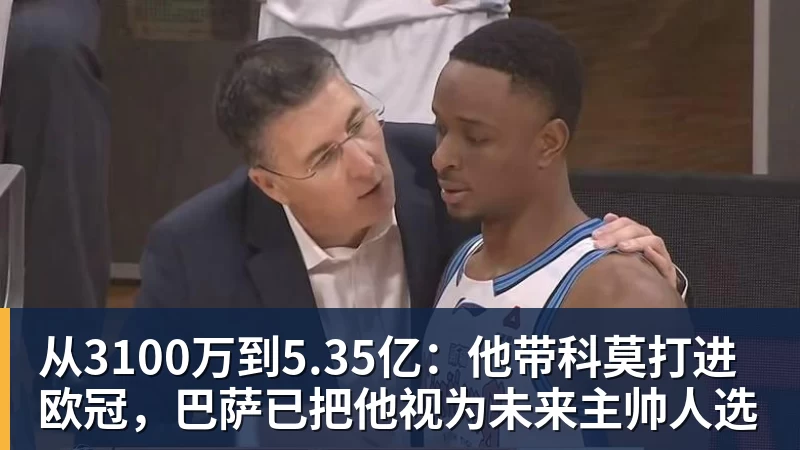 九游体育从3100万到5.35亿：他带科莫打进欧冠，巴萨已把他视为未来主帅人选