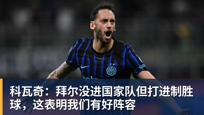 九游体育科瓦奇：拜尔没进国家队但打进制胜球，这表明我们有好阵容