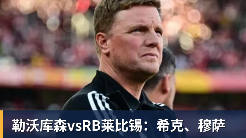 九游体育勒沃库森vsRB莱比锡：希克、穆萨